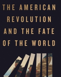 THE AMERICAN REVOLUTION AND THE FATE OF THE WORLD