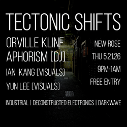 Tectonic Shifts: featuring Orville Kline, Aphorism [DJ], Ian Kang [Visuals] with Yun Lee