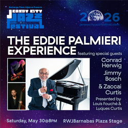 The Jersey City Jazz Festival! Don't miss the Eddie Palmieri Experience! Sat May 30th FREE ADMISSION
