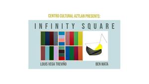 Infinity Square: An Exhibition by Louis Vega Treviño and Ben Mata