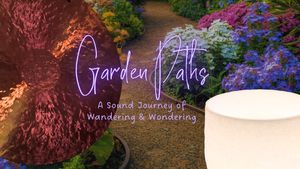 Garden Paths: A Sound Journey for Wandering & Wondering