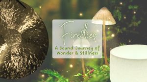 Fireflies: A Sound Journey of Stillness & Wonder