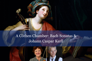 Bright Cecilia: The Power of Harmony · Concert 2: A Cöthen Chamber - Bach Sonatas