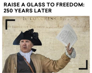 Raise a Glass Freedom: 250 Years Later