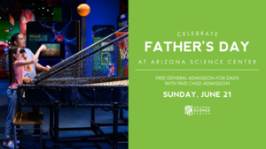 Celebrate Father’s Day at Arizona Science Center