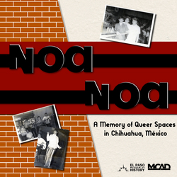 El Noa Noa: A Memory of Queer Spaces in Chihuahua, Mexico