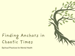 Finding anchors in chaotic times: Spiritual practices for mental health