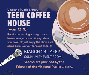 Teen Coffee House at the Vineland Public Library- June 17th, 4:00pm-6:00pm