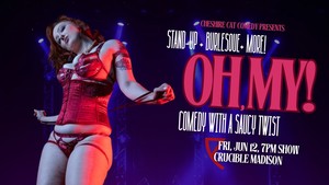 Oh, My! A Stand-Up & Burlesque Variety Show