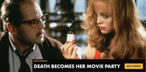 DEATH BECOMES HER MOVIE PARTY
