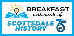 Breakfast with a Side of... Scottsdale History - Celebrating Scottsdale's 75th Anniversary