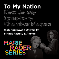Marie Rader Series Presents To My Nation New Jersey Symphony Chamber Players featuring Rowan Univers