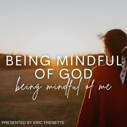 Being Mindful of God Being Mindful of Me