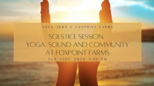 Solstice Session: Yoga, Sound and Community at Foxpoint Farms