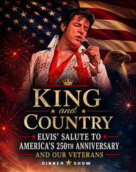 "King and Country: Elvis' Salute to America's 250th Anniversary and Our Veterans" Dinner Show