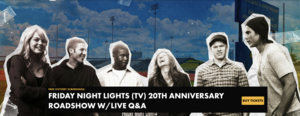 Friday Night Lights (TV) 20th Anniversary Roadshow w/ Live Q&A
