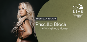 27LIVE powered by Country Now featuring Priscilla Block with Highway Home