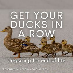 FREE Zoom Get Your Ducks in a Row: Preparing for End of Life
