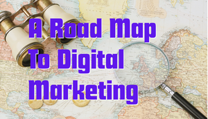A Road Map To Digital Marketing