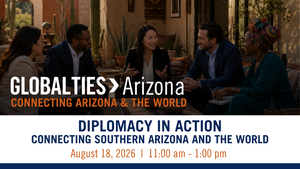 Diplomacy in Action: Connecting Southern Arizona and the World