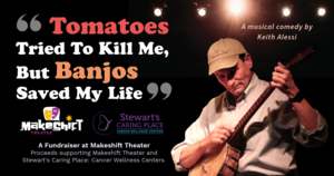 "Tomatos Tried to Kill Me, But Banjos Saved My Life" A Musical Comedy Fundraiser
