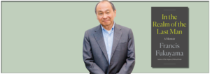 Francis Fukuyama: In the Realm of the Last Man