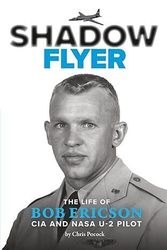 SHADOW FLYER: The Life of Bob Ericson, CIA and NASA U-2 Pilot