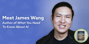 Author Talk with James Wang on "What You Need to Know About AI"