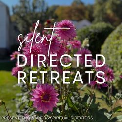 Silent Directed Retreats with Various Spiritual Directors