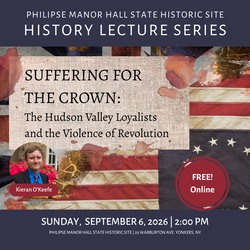 Virtual Lecture: Suffering for the Crown -- Hudson Valley Loyalists and the Violence of Revolution