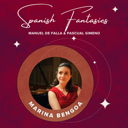 Spanish Fantasies: Manuel de Falla and Pascual Gimeno — Marina Bengoa, Piano in Recital