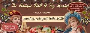 The Antique Doll & Toy Market ~ Sunday August 16th ~ Embassy Suites ~ Lynnwood