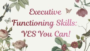 Executive Functioning Skills: YES You Can!