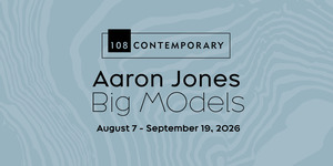 Aaron Jones: Big MOdels at 108|Contemporary
