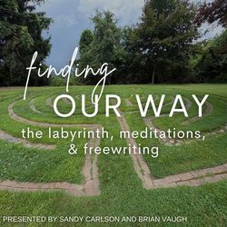 Finding Our Way: The Labyrinth, Meditations, Freewriting