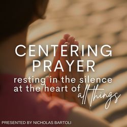 Centering Prayer: Resting in the Silence at the Heart of All Things