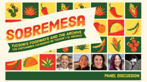 Sobremesa: Tucson’s Foodways and the Archive - Panel Discussion and Reception