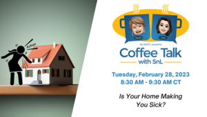 February Coffee Talk - Is Your Home Making You Sick?