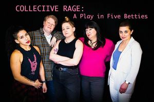 COLLECTIVE RAGE: A Play in 5 Betties